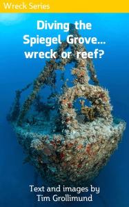 Title: Diving the Spiegel Grove... Wreck or Reef?, Author: Tim Grollimund