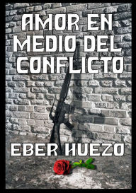 Title: Amor en Medio del Conflicto, Author: Eber Huezo