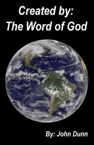 Title: Created By: The Word of God, Author: John Dunn