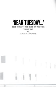 Title: 'Dear Tuesday...' Love Notes to the Days of the Week, Volume Two, Author: Kevin J. O'Conner