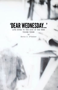 Title: 'Dear Wednesday...' Love Notes to the Days of the Week, Volume Three, Author: Kevin J. O'Conner