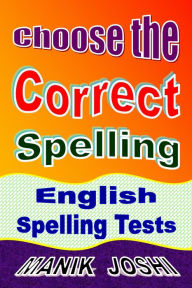 Title: Choose the Correct Spelling: English Spelling Tests, Author: Manik Joshi