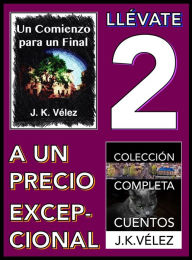 Title: Llévate 2 a un Precio Excepcional: Un Comienzo para un Final y Colección Completa Cuentos, Author: J. K. Vélez