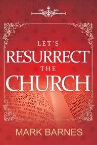 Title: Let's Resurrect the Church, Author: Mark Barnes