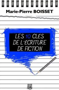 Title: Les 10 cles de l'ecriture de fiction, Author: Marie-Pierre Boisset