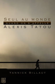 Title: Seul au monde quand on s'appelle Alexis Tatou, Author: Yannick Billaut