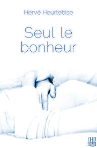 Title: Seul le bonheur, Author: Hervé Heurtebise