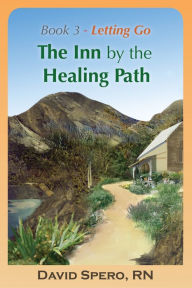 Title: The Inn by the Healing Path: Stories on the Road to Wellness. Book 3: Letting Go, Author: David Spero RN