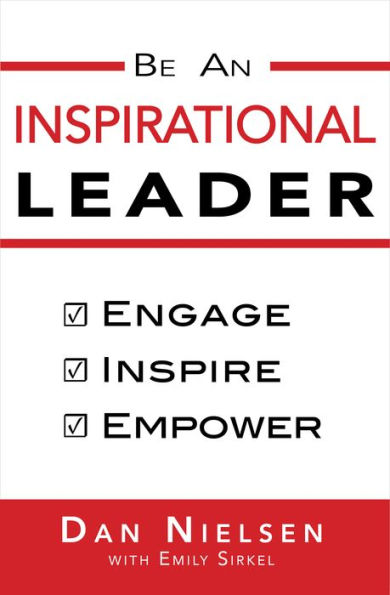 Be An Inspirational Leader: Engage, Inspire, Empower