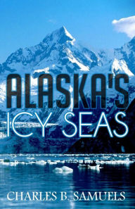 Title: Alaska's Icy Seas, Author: Charles Samuels