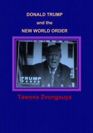 Title: Donald Trump and the New World Order, Author: Tawona Zvongouya