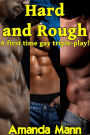 Hard and Rough: A First Time Gay Triple-Play!
