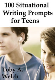 Title: 100 Situational Writing Prompts for Teens, Author: Toby Welch