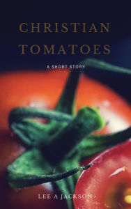 Title: Christian Tomatoes, Author: Lee A Jackson