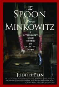 Title: The Spoon from Minkowitz: A Bittersweet Roots Journey to Ancestral Lands, Author: Judith Fein