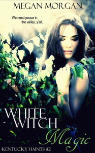 Title: White Witch Magic (Kentucky Haints #2), Author: Megan Morgan