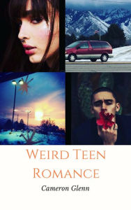 Title: Weird Teen Romance, Author: Cameron Glenn