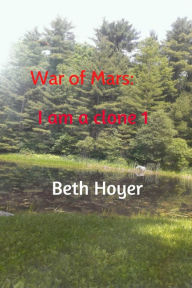 Title: War of Mars: I am a clone 1, Author: Beth Hoyer