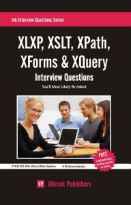 Title: XSLT, XLXP, XPath, XForms & XQuery Interview Questions You'll Most Likely Be Asked, Author: Vibrant Publishers