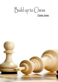 Title: Build Up to Chess, Author: Charles James