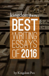 Title: Kingdom Pen's Best Writing Essays of 2016, Author: KingdomPen