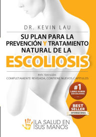 Title: Su plan para la prevención y tratamiento natural de la escoliosis (4ª edición), Author: Kevin Lau