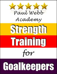 Title: Paul Webb Academy: Strength Training for Goalkeepers [Football Soccer Series], Author: Paul Webb