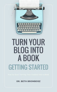 Title: Turn Your Blog into a Book: Getting Started, Author: Beth Brombosz