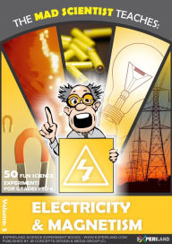 Title: The Mad Scientist Teaches: Electricity & Magnetism - 50 Fun Science Experiments for Grades 1 to 8, Author: JB Concepts Media
