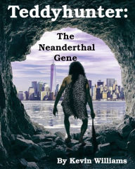 Title: Teddyhunter: The Neanderthal Gene, Author: Kevin Williams