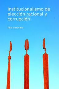 Title: Institucionalismo de elección racional y corrupción, Author: Félix Gerónimo