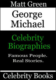 Title: George Michael: Celebrity Biographies, Author: Matt Green
