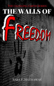 Title: The Walls of Freedom (The Changing Earth Series), Author: Sara F. Hathaway