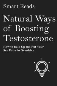 Title: Natural Ways of Boosting Testosterone: How To Bulk Up and Put Your Sex Drive in Overdrive, Author: Terry Fator