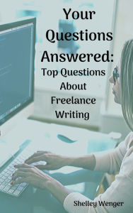 Title: Your Questions Answered: Top Questions About Freelance Writing, Author: Shelley Wenger