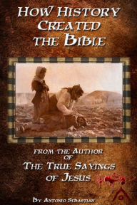 Title: How History Created the Bible, Author: Antonio Sebastian