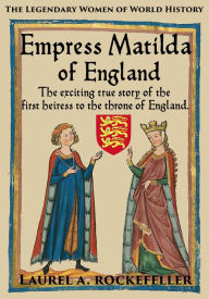 Title: Empress Matilda of England, Author: Laurel A. Rockefeller