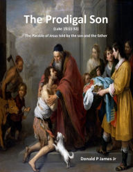 Title: The Prodigal Son (Luke 15:11-32), Author: Donald P James Jr