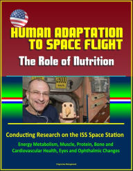 Title: Human Adaptation to Space Flight: The Role of Nutrition - Conducting Research on the ISS Space Station, Energy Metabolism, Muscle, Protein, Bone and Cardiovascular Health, Eyes and Ophthalmic Changes, Author: Progressive Management