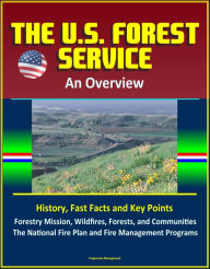 Title: The U.S. Forest Service: An Overview - History, Fast Facts and Key Points, Forestry Mission, Wildfires, Forests, and Communities, The National Fire Plan and Fire Management Programs, Author: Progressive Management