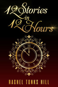 Title: 12 Stories in 12 Hours, Author: Rachel Tonks Hill