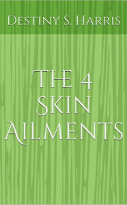 Title: The 4 Skin Ailments, Author: Destiny S. Harris