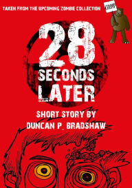Title: 28 Seconds Later, Author: Duncan P. Bradshaw