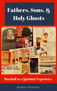 Title: Fathers, Sons, & Holy Ghosts: Baseball as a Spiritual Experience, Author: Austin Gisriel