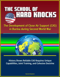 Title: The School of Hard Knocks: The Development of Close Air Support (CAS) in Burma during Second World War - History Shows Reliable CAS Requires Unique Capabilities, Joint Training, and Cohesive Doctrine, Author: Progressive Management