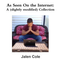 Title: As Seen On the Internet: A (slightly modified) Compilation, Author: Jalen Cole