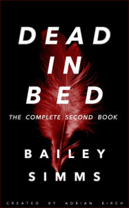 Title: Dead in Bed by Bailey Simms: The Complete Second Book, Author: Adrian Birch