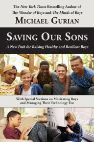 Title: Saving Our Sons: A New Path for Raising Healthy and Resilient Boys, Author: Michael Gurian