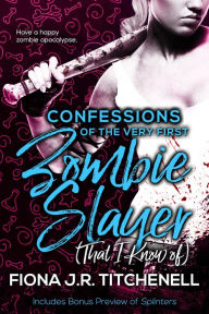 Title: Confessions of the Very First Zombie Slayer (That I Know Of), Author: Fiona J.R. Titchenell