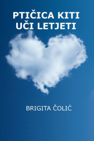 Title: Pticica Kiti uci letjeti, Author: Brigita Colic